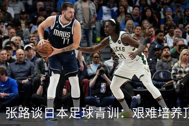 张路谈日本足球青训：艰难培养顶级人才