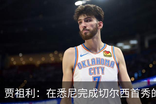 贾祖利：在悉尼完成切尔西首秀的荣耀与宿命