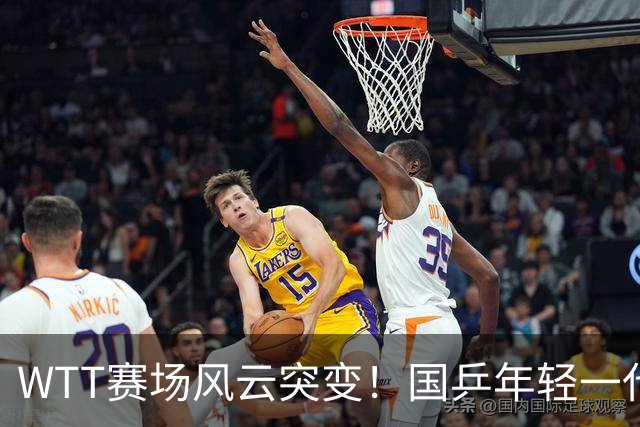 WTT赛场风云突变！国乒年轻一代表现不佳，王楚钦强势回归